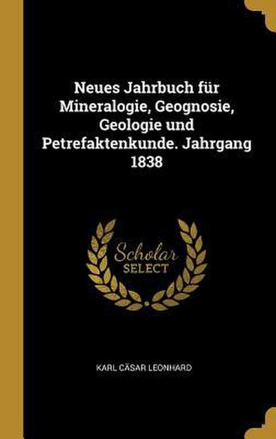 Neues Jahrbuch für Mineralogie, Geognosie, Geologie und Petrefaktenkunde. Jahrgang 1838