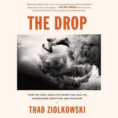 The Drop Lib/E: How the Most Addictive Sport Can Help Us Understand Addiction and Recovery