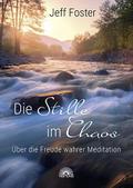 Die Stille im Chaos: Über die Freude wahrer Medita ...