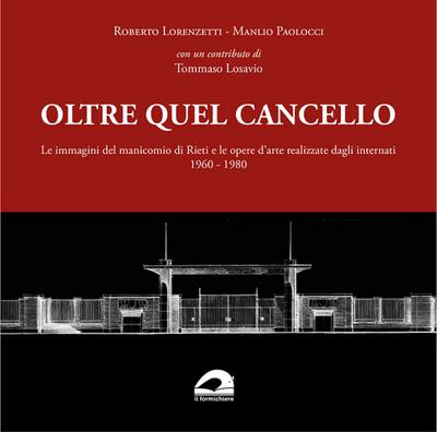 Oltre quel cancello. Le immagini del manicomio di Rieti e le opere d’arte realizzate dagli internati 1960-1980