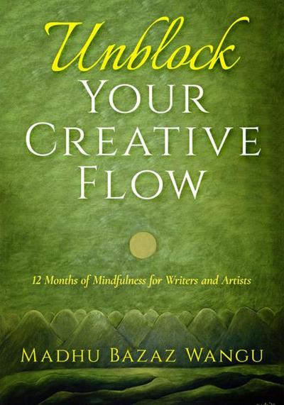 Unblock Your Creative Flow - 12 Months of Mindfulness for Writers and Artists