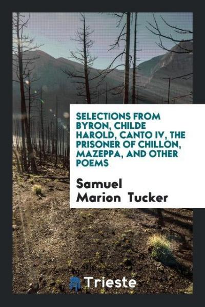 Selections from Byron, Childe Harold, Canto IV, The Prisoner of Chillon, Mazeppa, and Other Poems