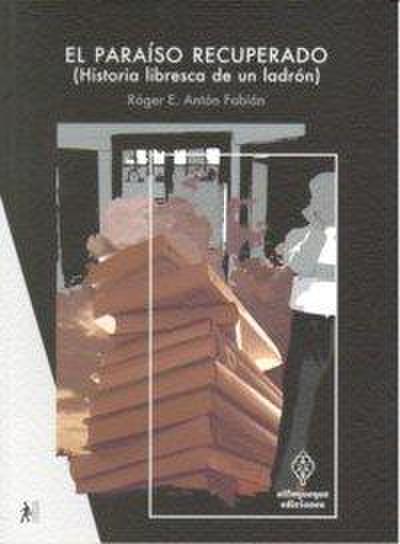 El paraíso recuperado : (historia libresca de un ladrón)