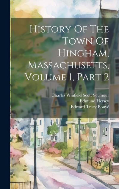 History Of The Town Of Hingham, Massachusetts, Volume 1, Part 2