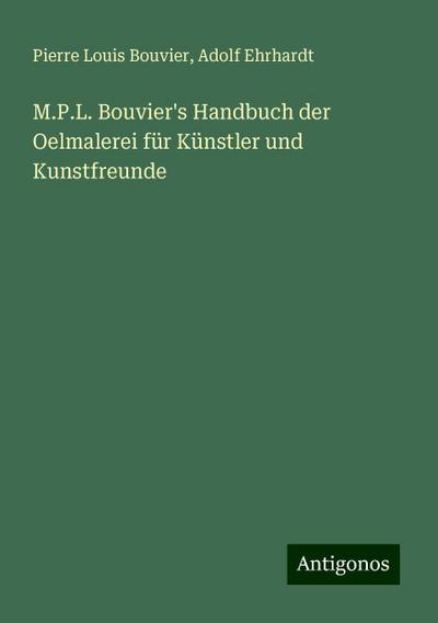 Bouvier, P: M.P.L. Bouvier’s Handbuch der Oelmalerei für Kün
