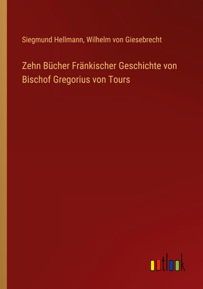 Zehn Bücher Fränkischer Geschichte von Bischof Gregorius von Tours