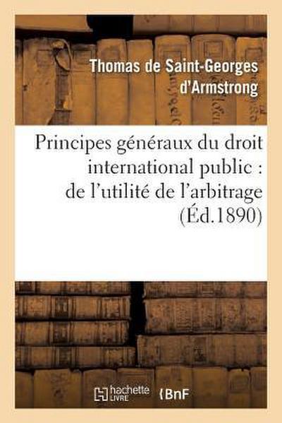 Principes Généraux Du Droit International Public: de l’Utilité de l’Arbitrage
