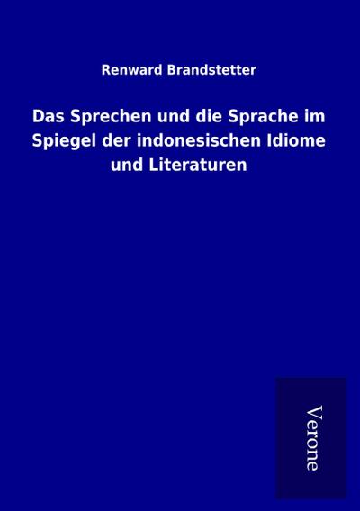 Das Sprechen und die Sprache im Spiegel der indonesischen Idiome und Literaturen