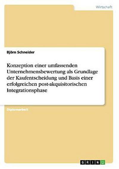 Konzeption einer umfassenden Unternehmensbewertung als Grundlage der Kaufentscheidung und Basis einer erfolgreichen post-akquisitorischen Integrationsphase