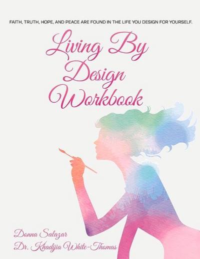 Living by Design Workbook: Faith, Truth, Hope, and Peace Are Found in the Life You Design.