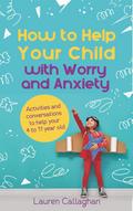 How to Help Your Child with Worry and Anxiety