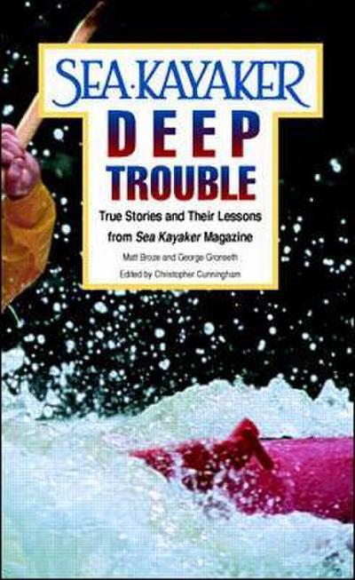 Sea Kayaker’s Deep Trouble: True Stories and Their Lessons from Sea Kayaker Magazine