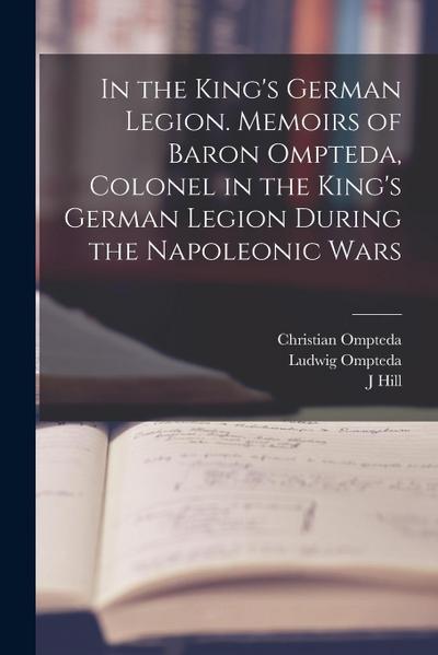 In the King’s German Legion. Memoirs of Baron Ompteda, Colonel in the King’s German Legion During the Napoleonic Wars