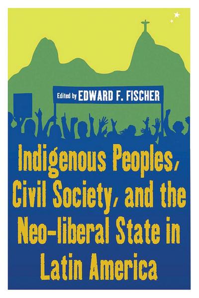 Indigenous Peoples, Civil Society, and the Neo-liberal State in Latin America