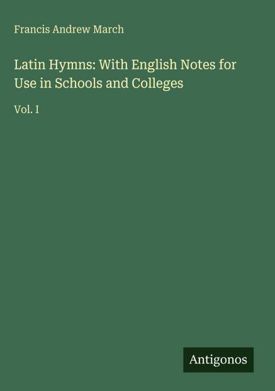 Latin Hymns: With English Notes for Use in Schools and Colleges