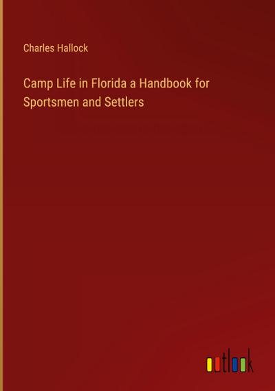 Camp Life in Florida a Handbook for Sportsmen and Settlers