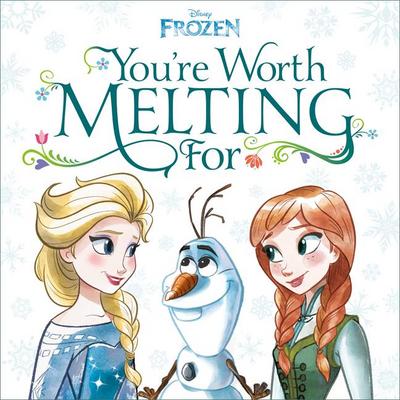 You’re Worth Melting for (Disney Frozen)