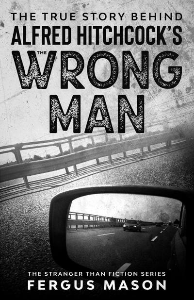 The True Story Behind Alfred Hitchcock’s The Wrong Man (Stranger Than Fiction, #6)