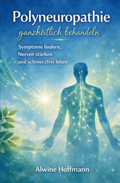 Polyneuropathie ganzheitlich behandeln - Symptome lindern, Nerven stärken und schmerzfrei leben