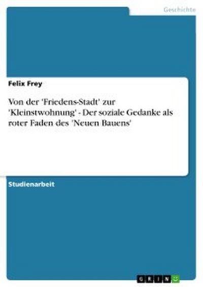 Von der ’Friedens-Stadt’ zur ’Kleinstwohnung’ - Der soziale Gedanke als roter Faden des ’Neuen Bauens’