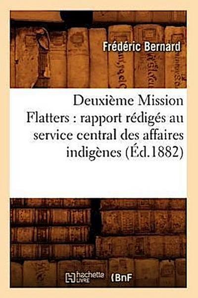 Deuxième Mission Flatters: Rapport Rédigés Au Service Central Des Affaires Indigènes (Éd.1882)