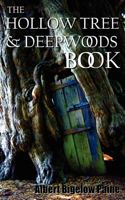 The Hollow Tree and Deep Woods Book, Being a New Edition in One Volume of the Hollow Tree and in the Deep Woods with Several New Stories and Pictures