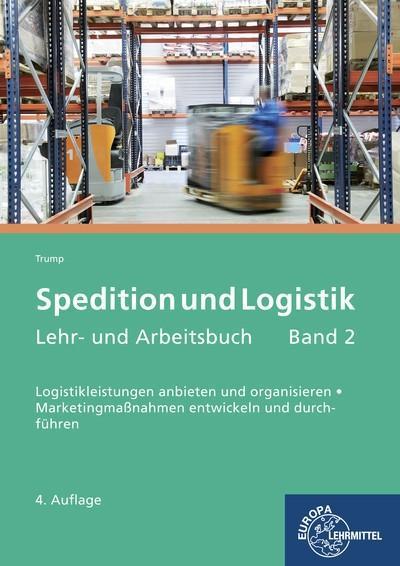 Spedition und Logistik, Lehr- und Arbeitsbuch Band 2: Logistikleistungen anbieten und organisieren. Marketingmaßnahmen entwickeln und durchführen.