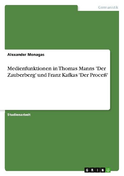 Medienfunktionen in Thomas Manns ’Der Zauberberg’ und Franz Kafkas ’Der Proceß’