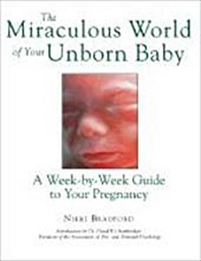 The Miraculous World of Your Unborn Baby: A Week-By-Week Gui