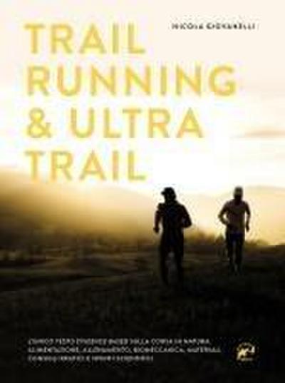 Trail running & ultra trail. Preparazione, programmazione dell’allenamento e strategia di gara. Consigli pratici e spunti scientifici adatti a tutti