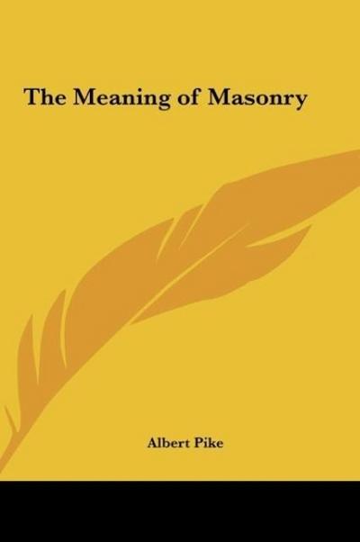 The Meaning of Masonry - Albert Pike