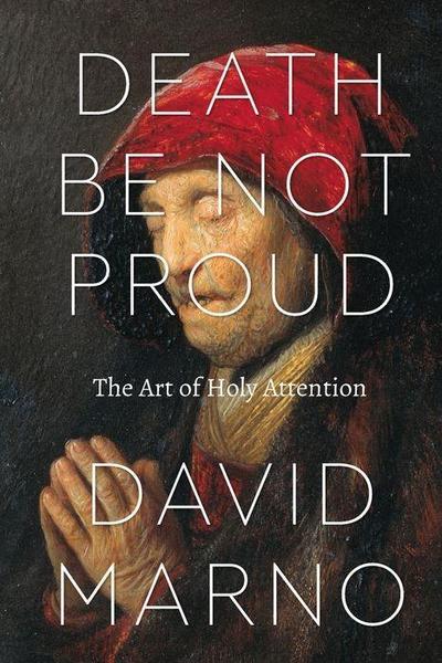 Death Be Not Proud: The Art of Holy Attention