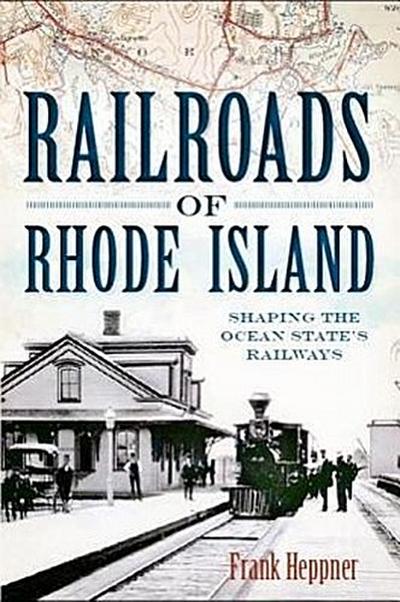 Railroads of Rhode Island: Shaping the Ocean State’s Railways