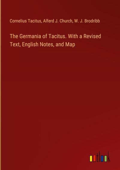 The Germania of Tacitus. With a Revised Text, English Notes, and Map