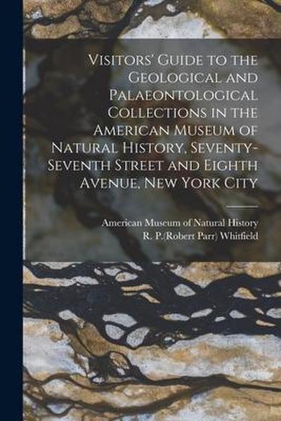 Visitors’ Guide to the Geological and Palaeontological Collections in the American Museum of Natural History, Seventy-seventh Street and Eighth Avenue