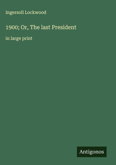 1900; Or, The last President