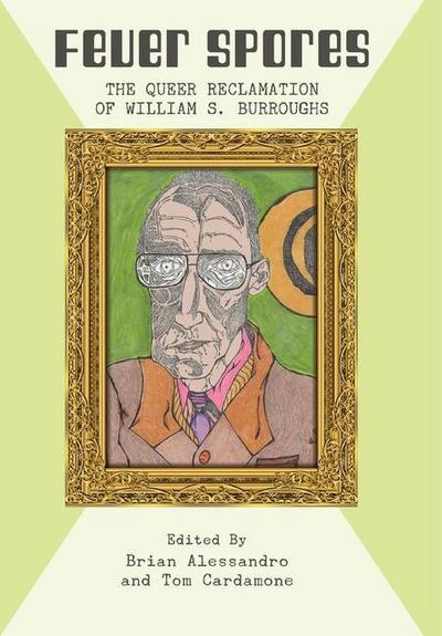 Fever Spores: The Queer Reclamation of William S. Burroughs
