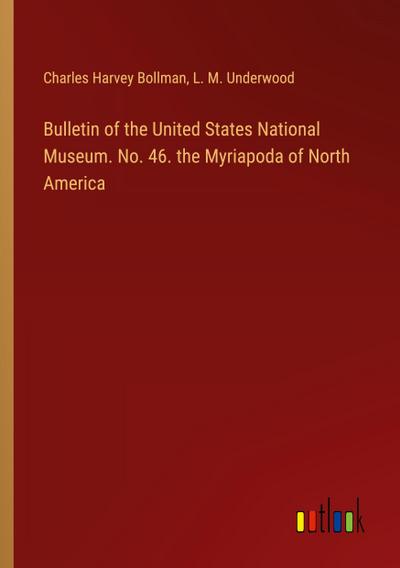 Bulletin of the United States National Museum. No. 46. the Myriapoda of North America