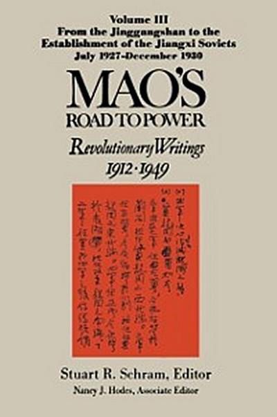 Mao’s Road to Power: Revolutionary Writings, 1912-49: v. 3: From the Jinggangshan to the Establishment of the Jiangxi Soviets, July 1927-December 1930