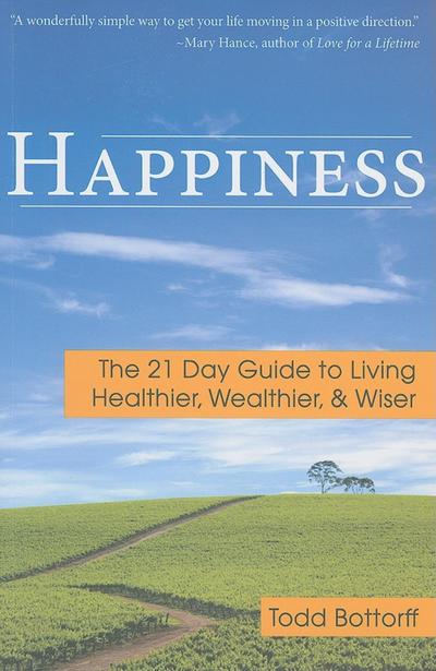 Happiness: The 21 Day Guide to Living Healthier, Wealthier, & Wiser