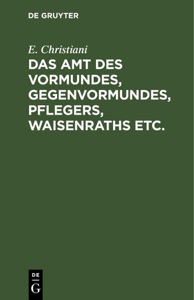 Das Amt des Vormundes, Gegenvormundes, Pflegers, Waisenraths etc.