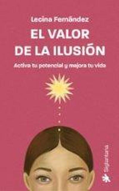 El valor de la ilusión: Activa tu potencial y mejora tu vida