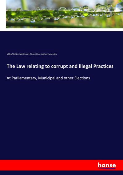 The Law relating to corrupt and illegal Practices