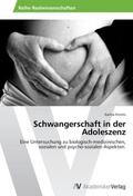 Schwangerschaft in der Adoleszenz: Eine Untersuchung zu biologisch-medizinischen, sozialen und psycho-sozialen Aspekten.