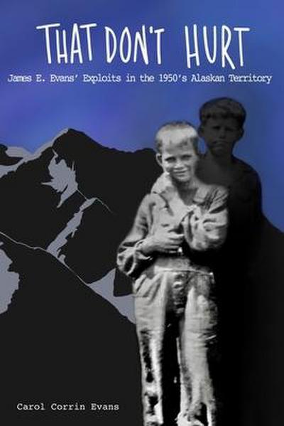 That Don’t Hurt: James E. Evans’ Wild Exploits in the 1950’s Alaskan Territory