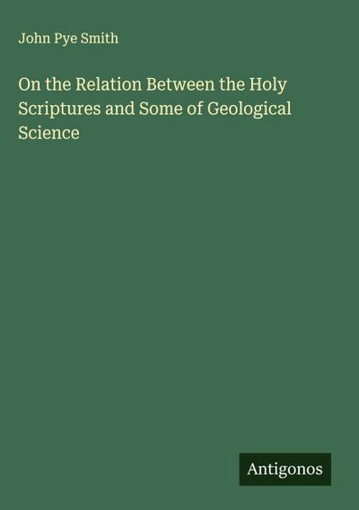 On the Relation Between the Holy Scriptures and Some of Geological Science
