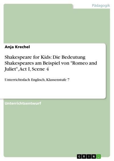 Shakespeare for Kids: Die Bedeutung Shakespeares am Beispiel von Romeo and Juliet, Act I, Scene 4: Unterrichtsfach Englisch, Klassenstufe 7 - Anja Krechel