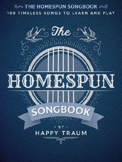 The Homespun Songbook: 100 Timeless Songs to Learn and Play 