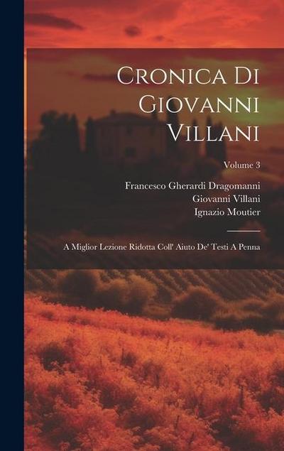 Cronica Di Giovanni Villani: A Miglior Lezione Ridotta Coll’ Aiuto De’ Testi A Penna; Volume 3