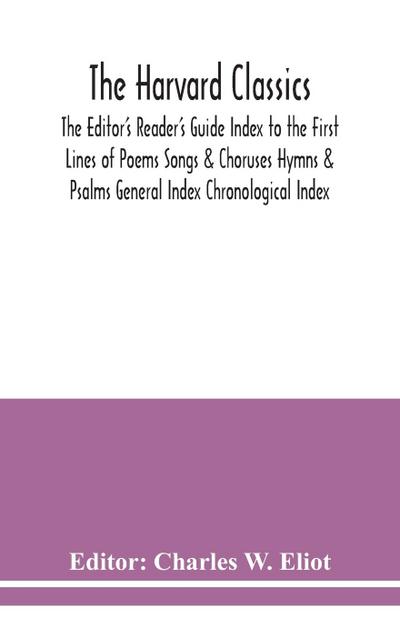 The Harvard classics; The Editor’s Reader’s Guide Index to the First Lines of Poems Songs & Choruses Hymns & Psalms General Index Chronological Index